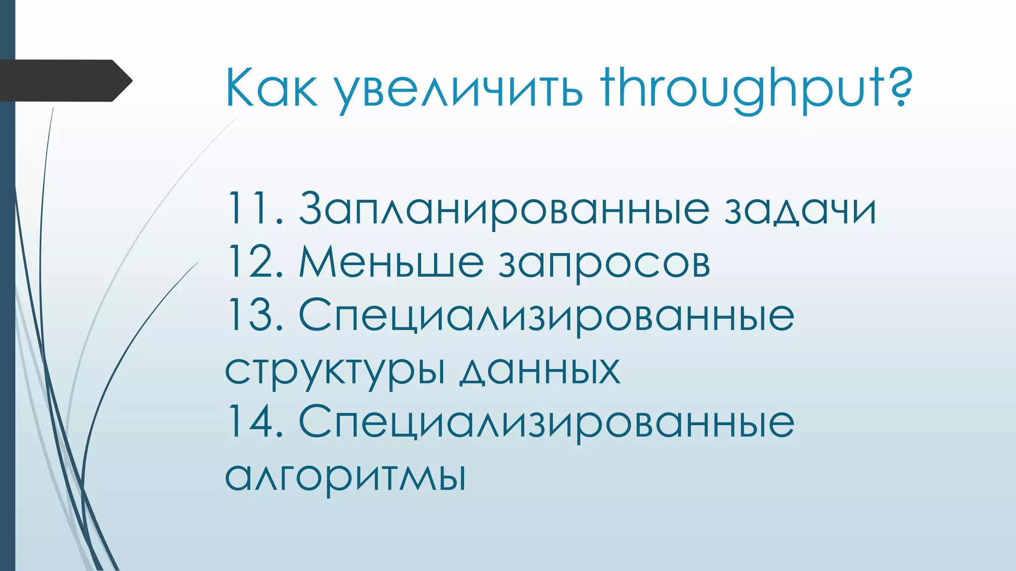 Как увеличить throughput?
11. Запланированные задачи
12. Меньше запросов
13. Специализированные
структуры данных
14. Специализированные
алгоритмы
 