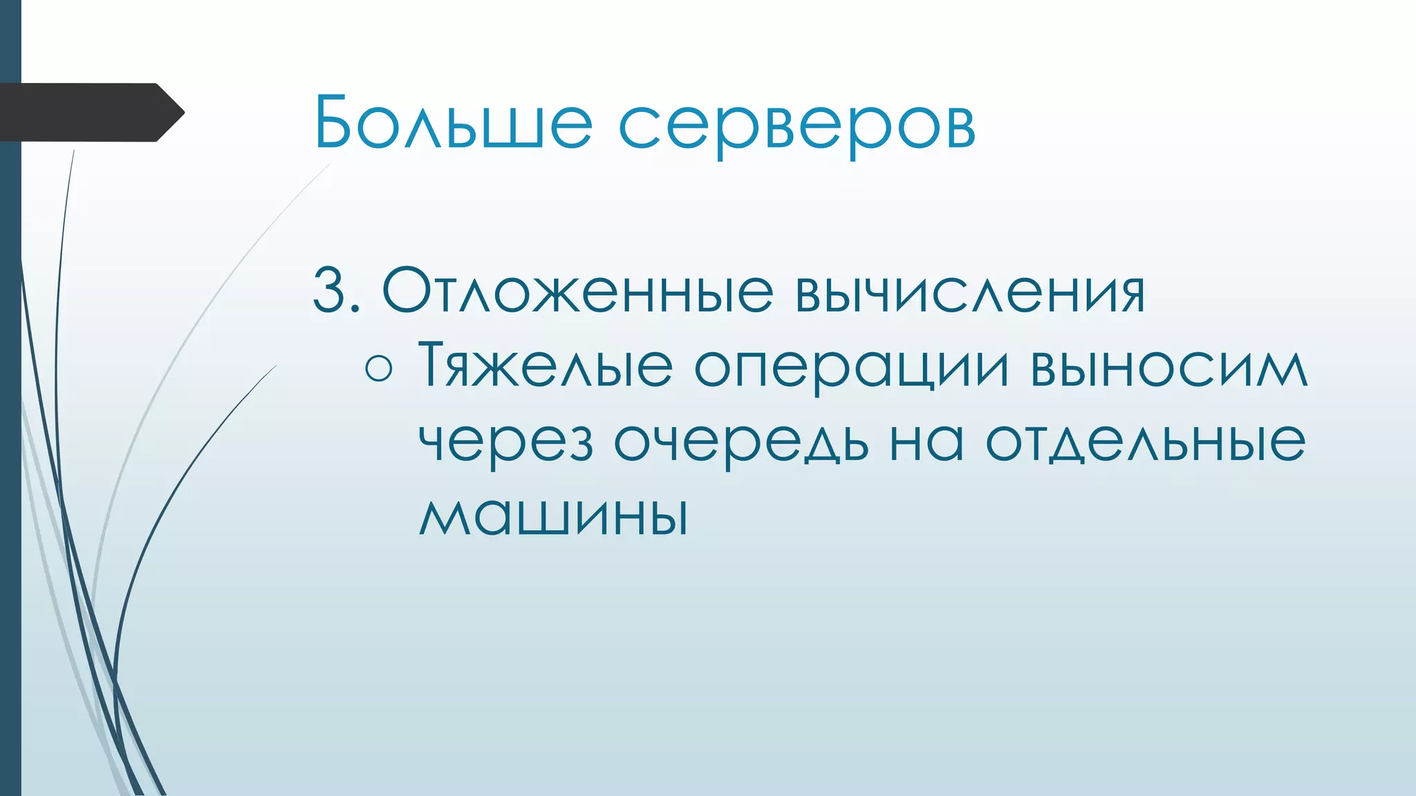 Больше серверов
3. Отложенные вычисления
○ Тяжелые операции выносим
через очередь на отдельные
машины
 