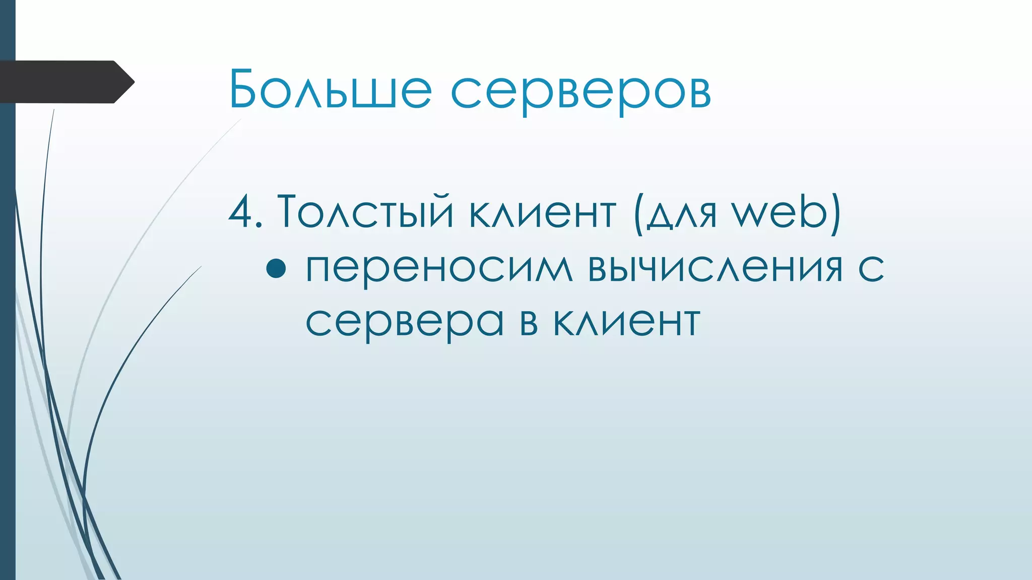 Больше серверов
4. Толстый клиент (для web)
● переносим вычисления с
сервера в клиент
 