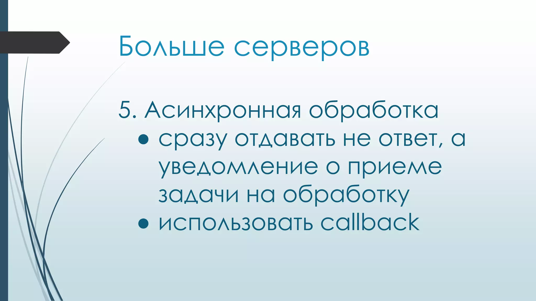 Больше серверов
5. Асинхронная обработка
● сразу отдавать не ответ, а
уведомление о приеме
задачи на обработку
● использовать callback
 