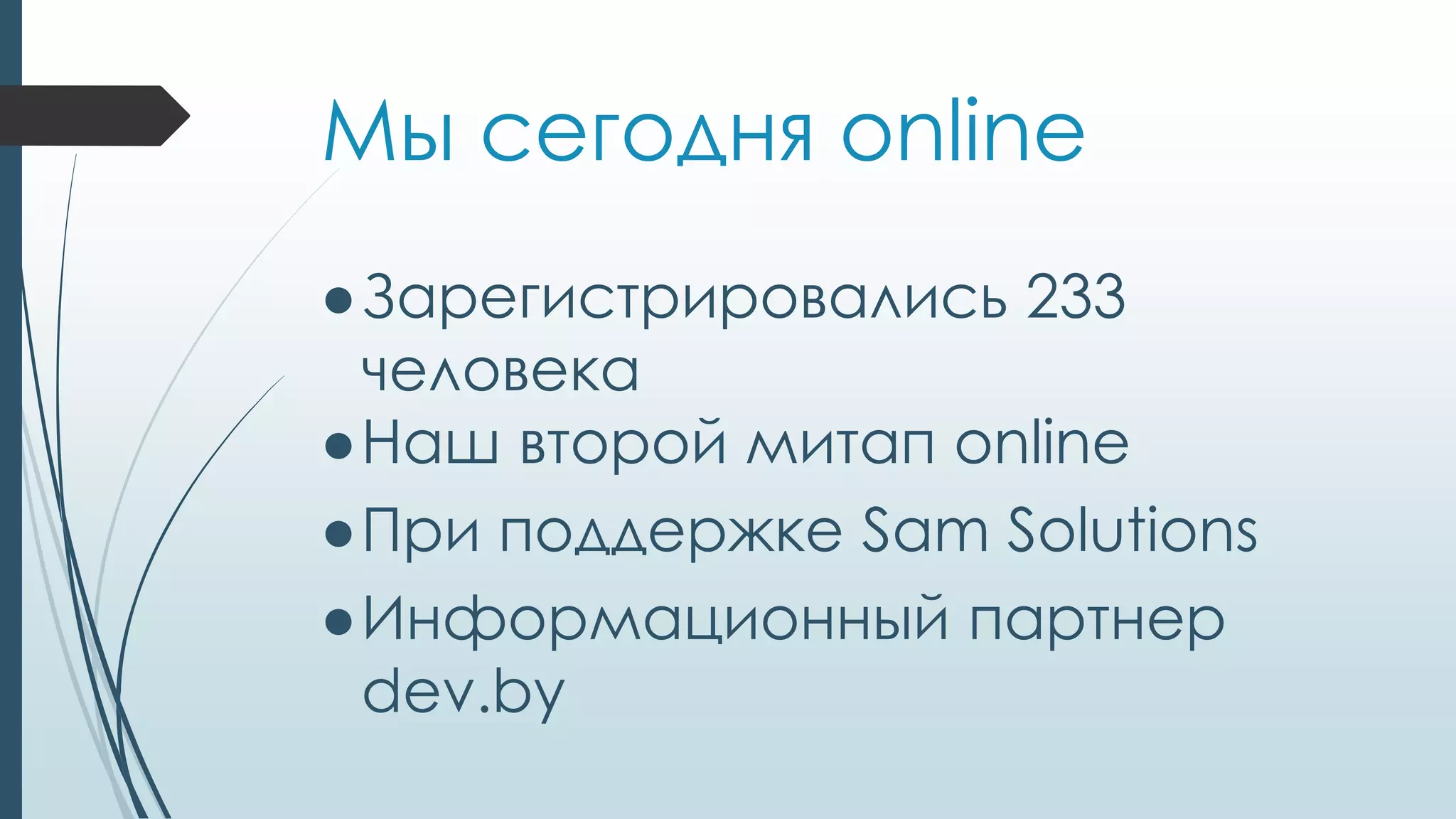 Мы сегодня online
●Зарегистрировались 233
человека
●Наш второй митап online
●При поддержке Sam Solutions
●Информационный партнер
dev.by
 