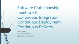 Software Craftsmanship
meetup #8
Continuous Integration
Continuous Deployment
Continuous Delivery
Павел Вейник
CTO @ Splitmetrics
CEO @ Hard & Soft Skills
 