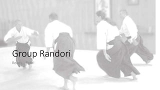 Group Randori
Ready… fight!
 
