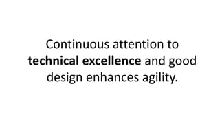 Continuous attention to
technical excellence and good
design enhances agility.
 