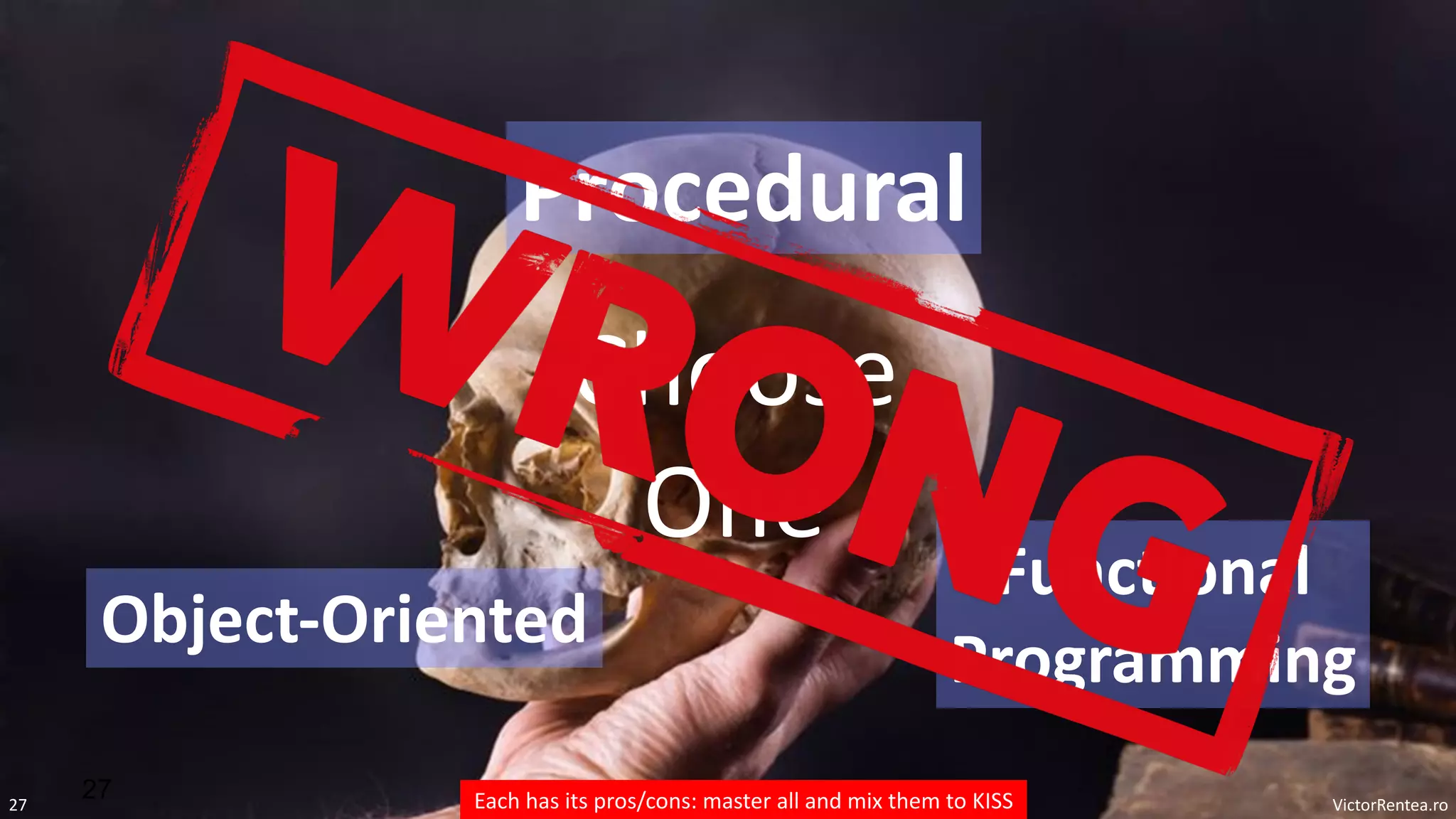 VictorRentea.ro
27
Choose
One
27
Procedural
Object-Oriented
Functional
Programming
Each has its pros/cons: master all and mix them to KISS
 