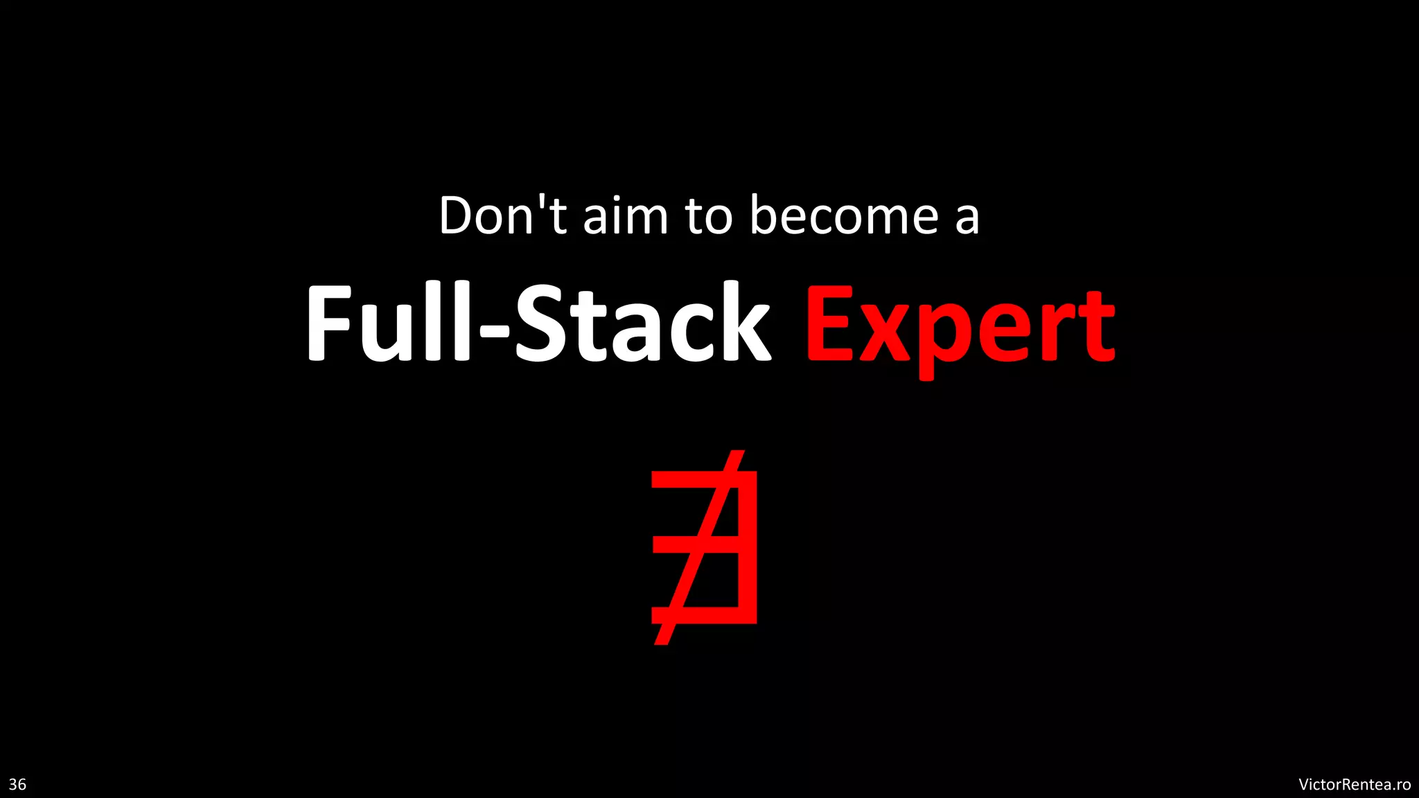 VictorRentea.ro
36
Don't aim to become a
Full-Stack Expert
∄
 
