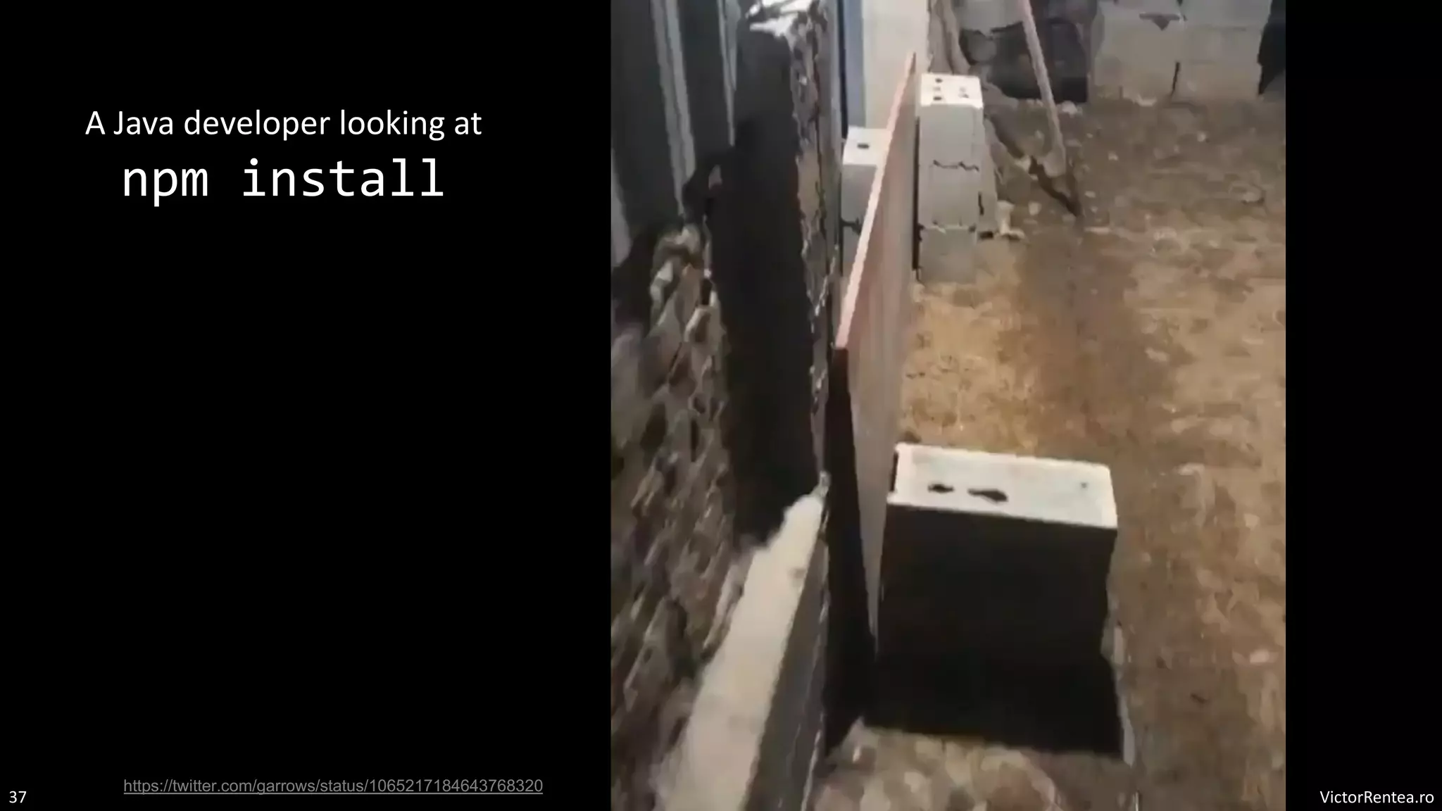 VictorRentea.ro
37
A Java developer looking at
npm install
https://twitter.com/garrows/status/1065217184643768320
 