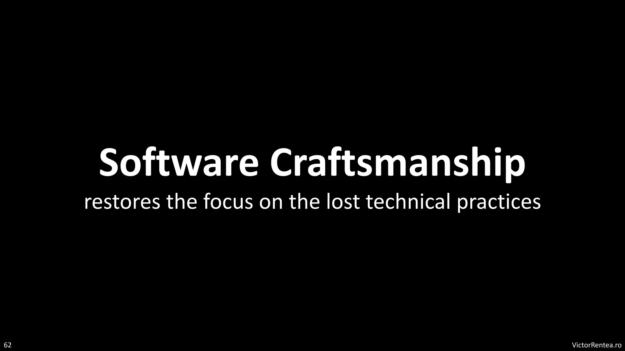 VictorRentea.ro
62
Software Craftsmanship
restores the focus on the lost technical practices
 