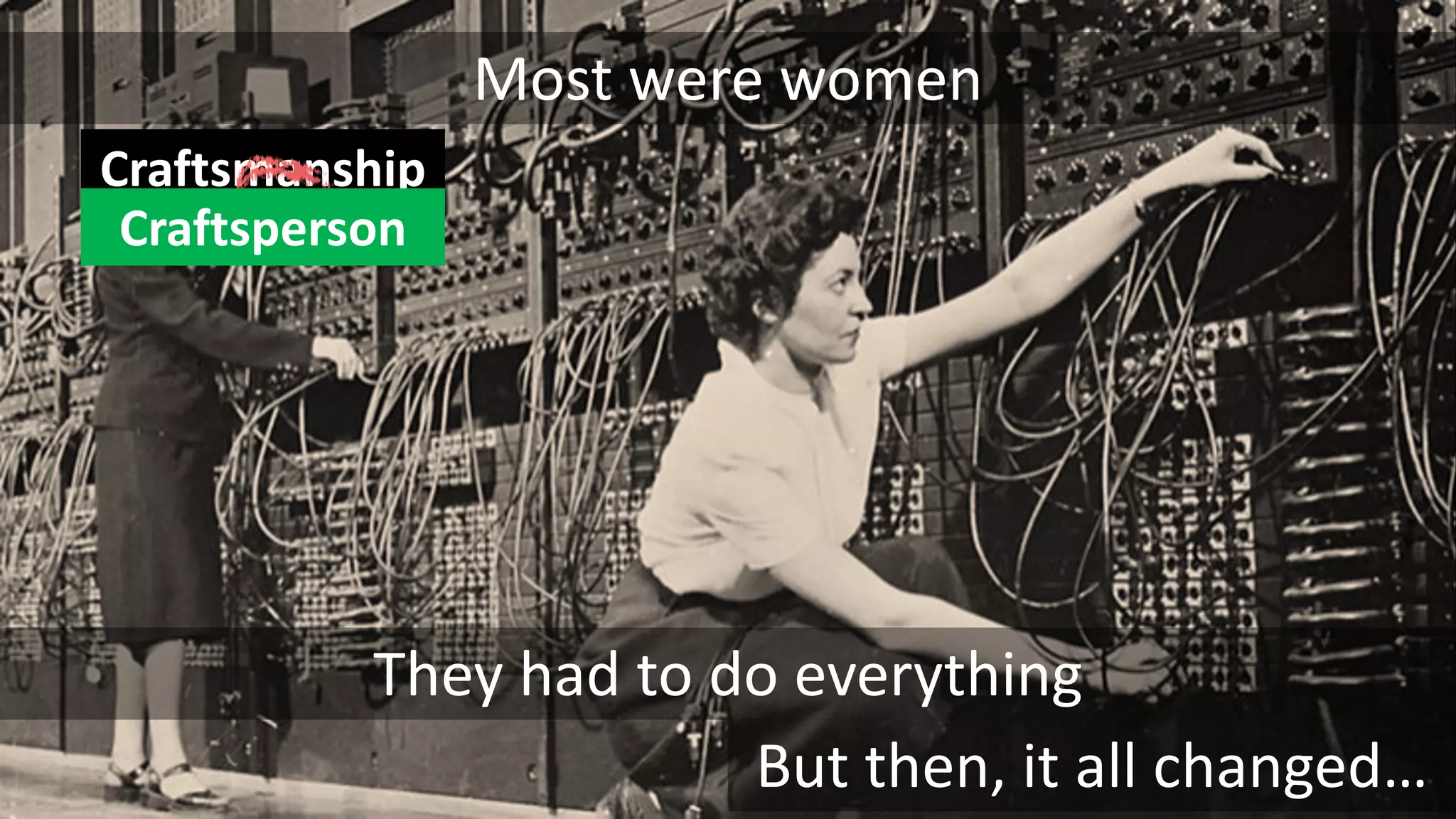 VictorRentea.ro
7
They had to do everything
Most were women
But then, it all changed…
Craftsmanship
Craftsperson
 