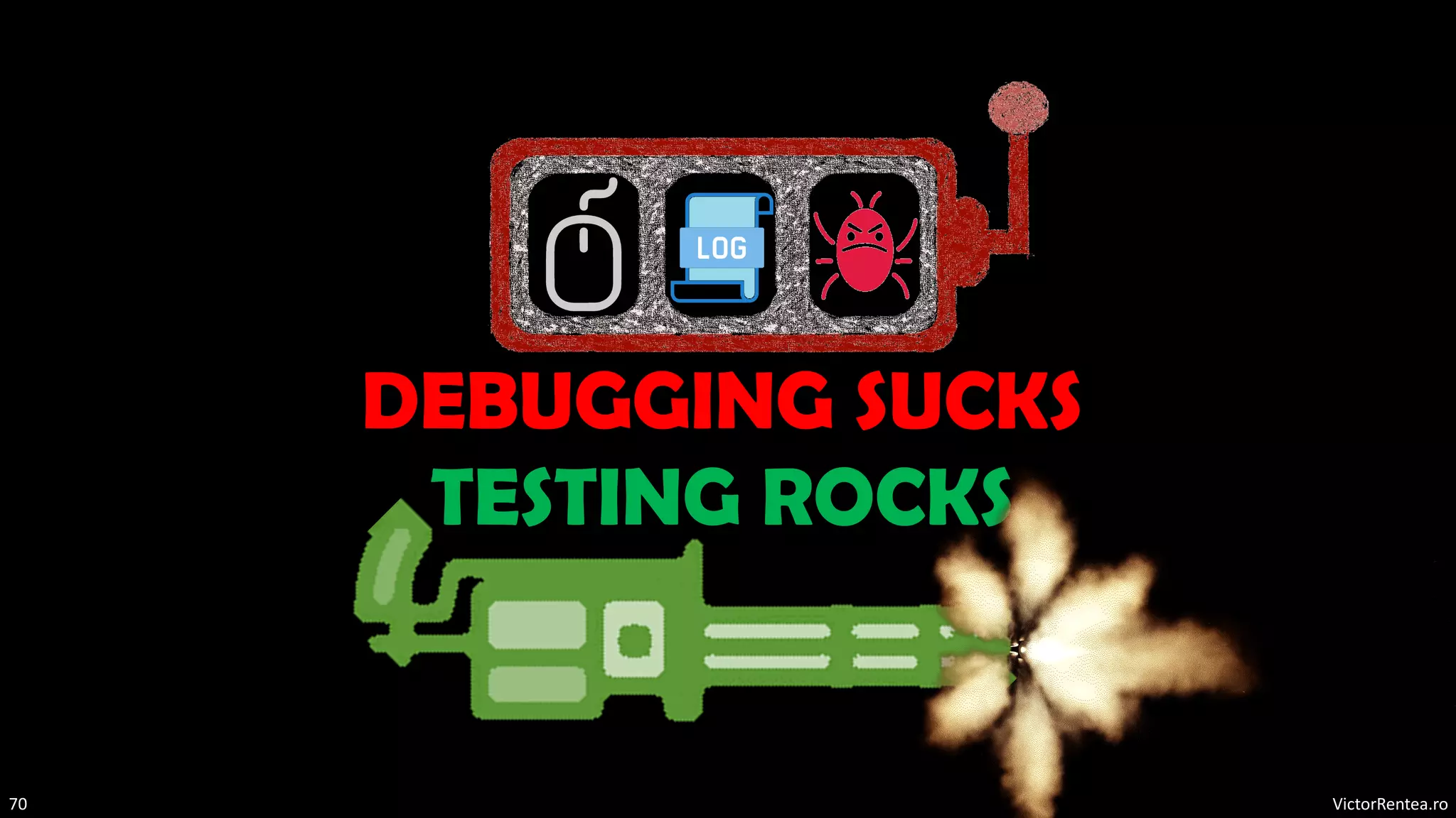 VictorRentea.ro
70
DEBUGGING SUCKS
TESTING ROCKS
 