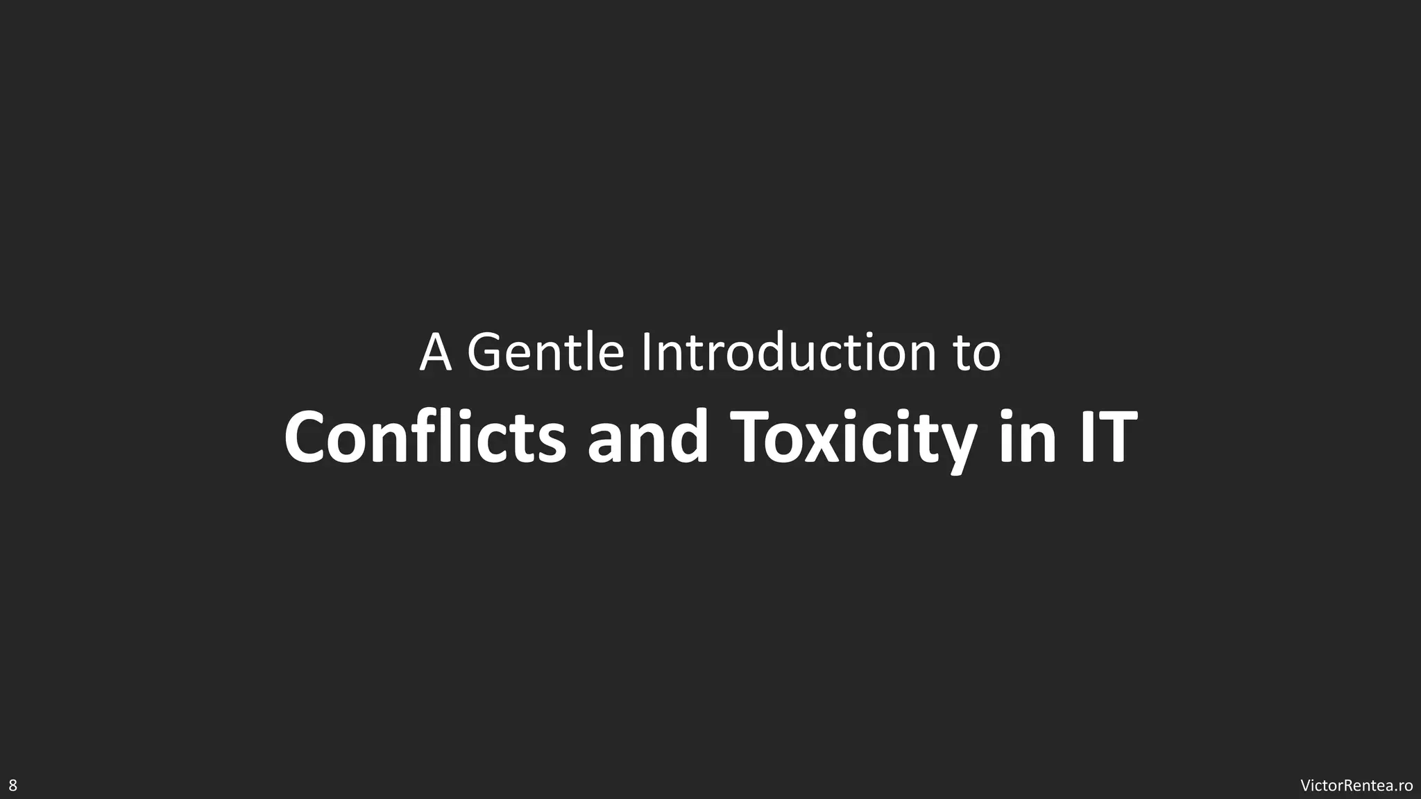 VictorRentea.ro
8
A Gentle Introduction to
Conflicts and Toxicity in IT
 