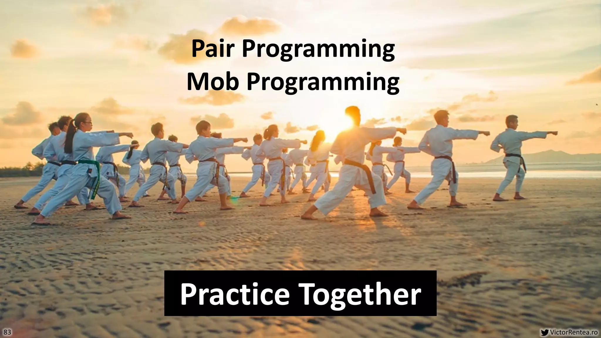 VictorRentea.ro
83
Pair Programming
Mob Programming
Practice Together
 