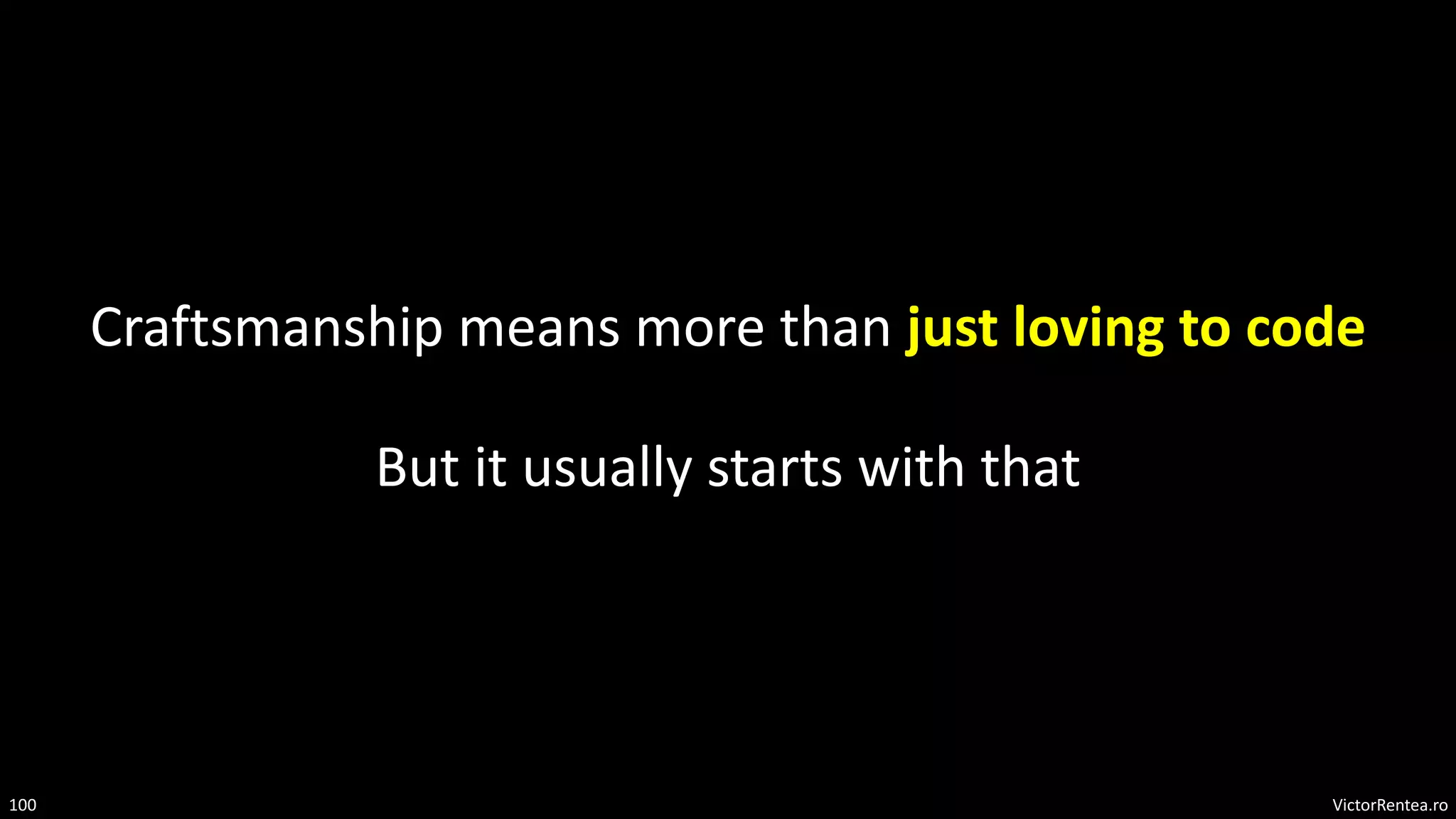 VictorRentea.ro
100
Craftsmanship means more than just loving to code
But it usually starts with that
 