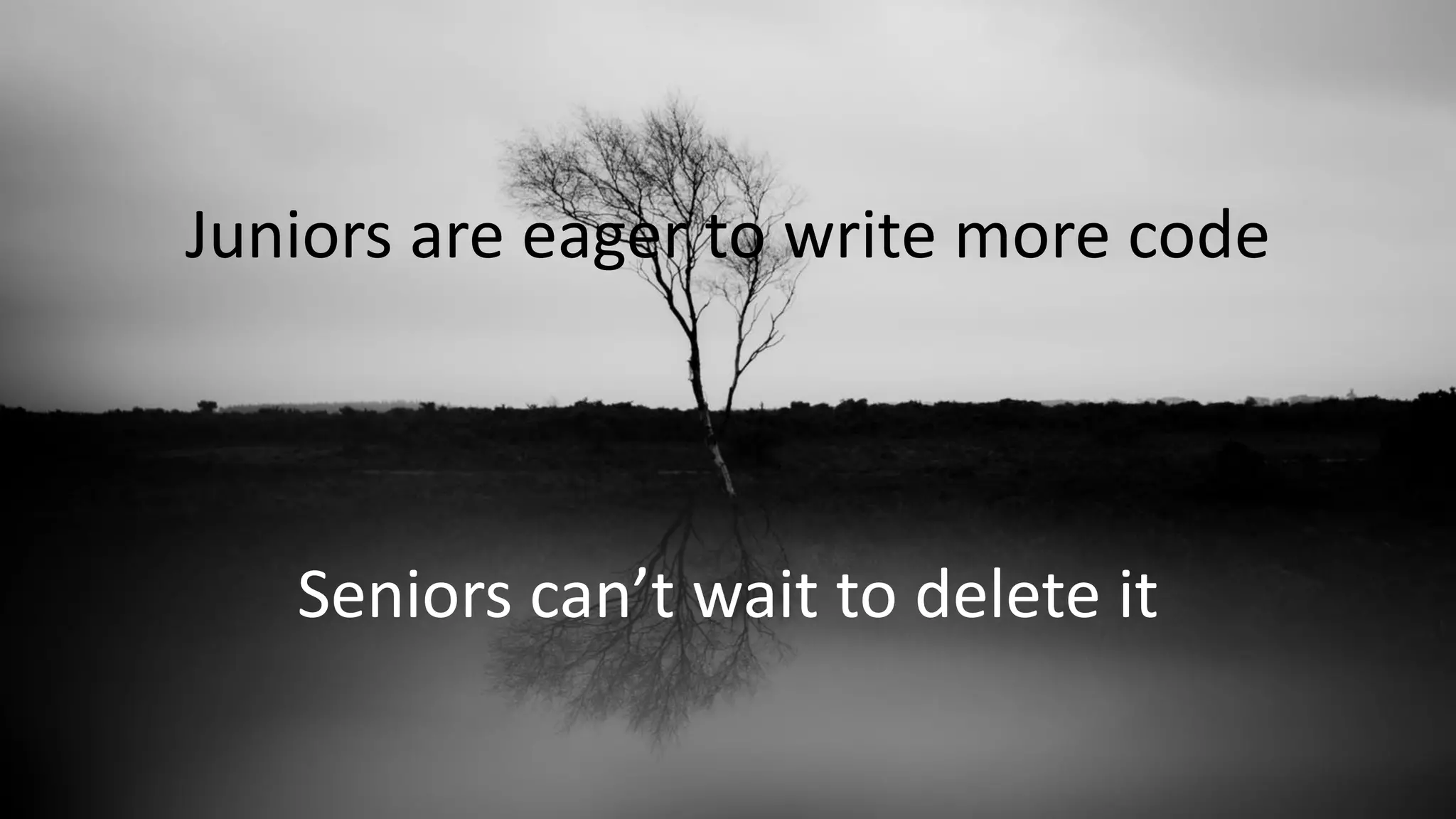 VictorRentea.ro
101
Juniors are eager to write more code
Seniors can’t wait to delete it
 