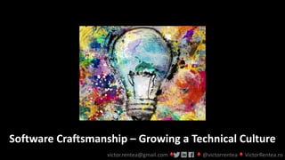 Software Craftsmanship – Growing a Technical Culture
victor.rentea@gmail.com ♦ ♦ @victorrentea ♦ VictorRentea.ro
 