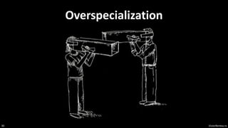 VictorRentea.ro
30
Overspecialization
 