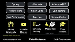 (paid stuff)
Hibernate
Spring Advanced FP
Architecture Clean Code Unit Testing
Masterclass
Company
Training
Video
Lessons
@victorrentea
VictorRentea.ro
victorrentea@gmail.com
Java Performance Secure Coding
Reactive
victorrentea.ro/community
Join My
Community
Bucharest Software Craftsmanship Community (4000+ devs)
YouTube
Channel
youtube.com/user/vrentea
 