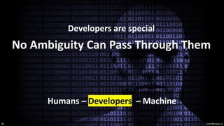 VictorRentea.ro
45
No Ambiguity Can Pass Through Them
Humans – Developers – Machine
Developers are special
 