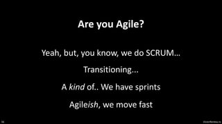 VictorRentea.ro
56
Are you Agile?
Yeah, but, you know, we do SCRUM…
A kind of.. We have sprints
Agileish, we move fast
Transitioning...
 