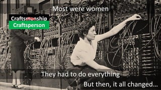 VictorRentea.ro
7
They had to do everything
Most were women
But then, it all changed…
Craftsmanship
Craftsperson
 