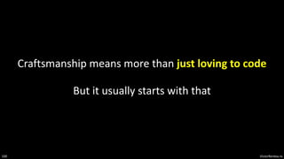 VictorRentea.ro
100
Craftsmanship means more than just loving to code
But it usually starts with that
 