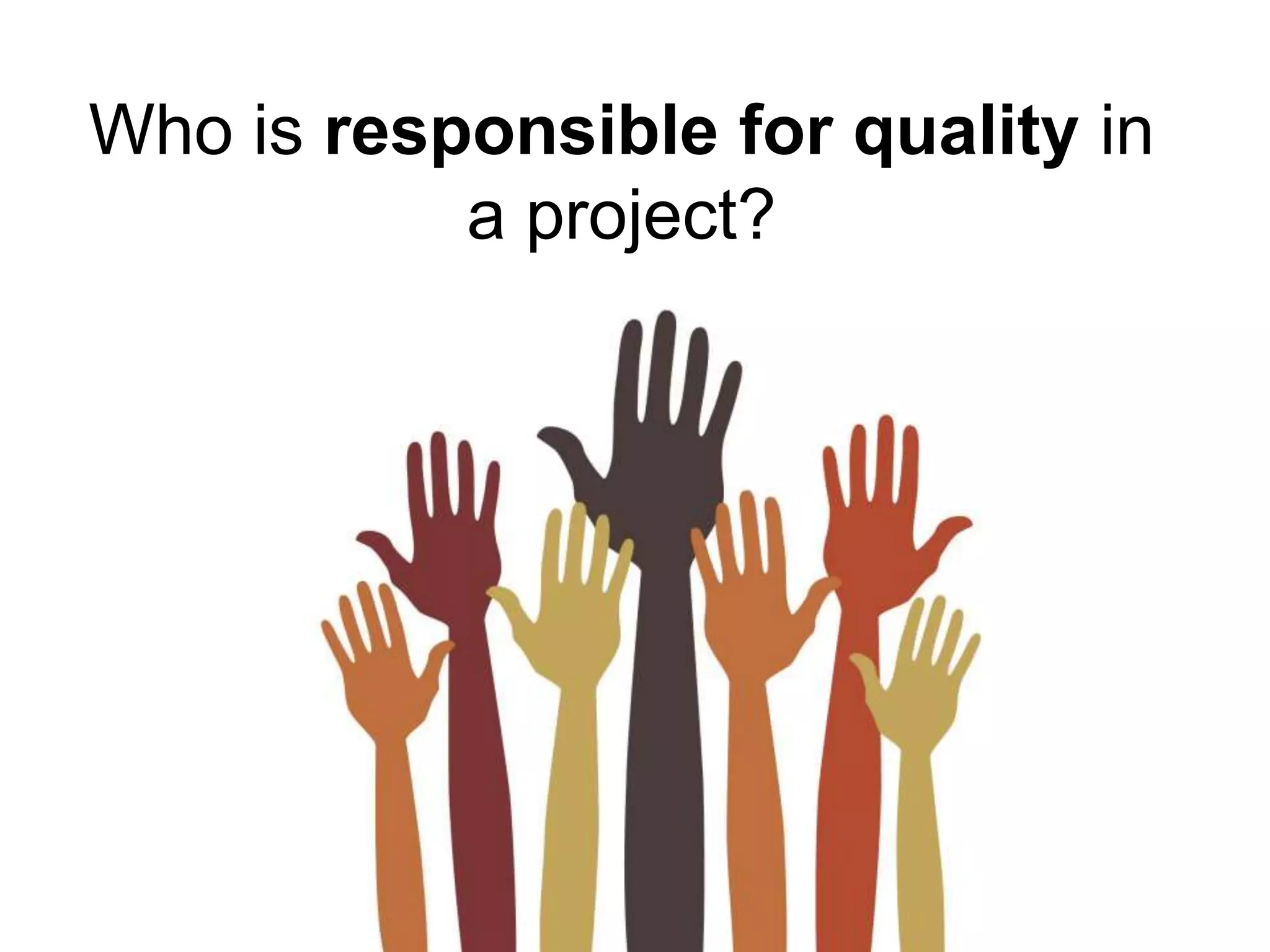 Who is responsible for quality in
a project?
 