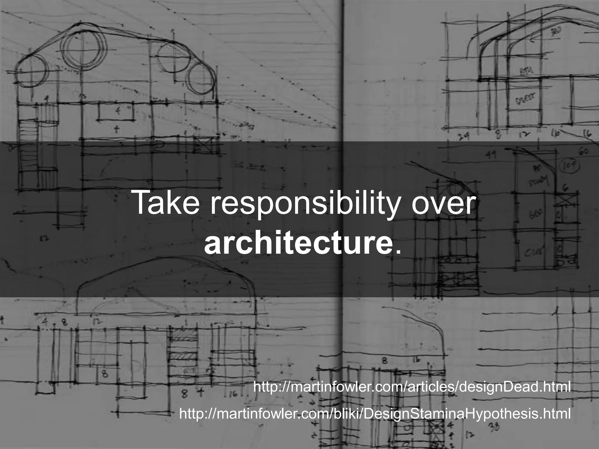 Take responsibility over
architecture.
http://martinfowler.com/articles/designDead.html
http://martinfowler.com/bliki/DesignStaminaHypothesis.html
 