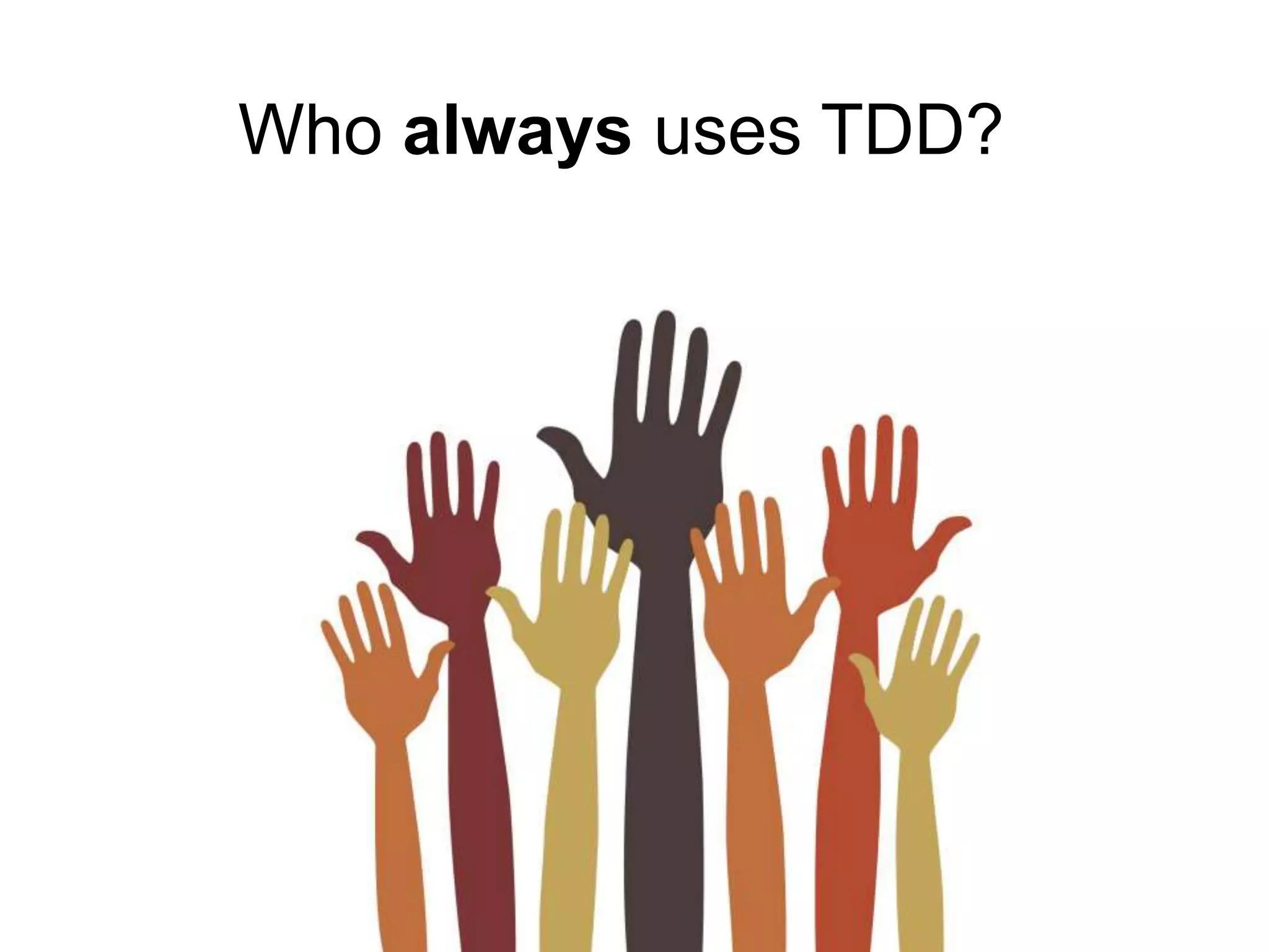 Who always uses TDD?
 