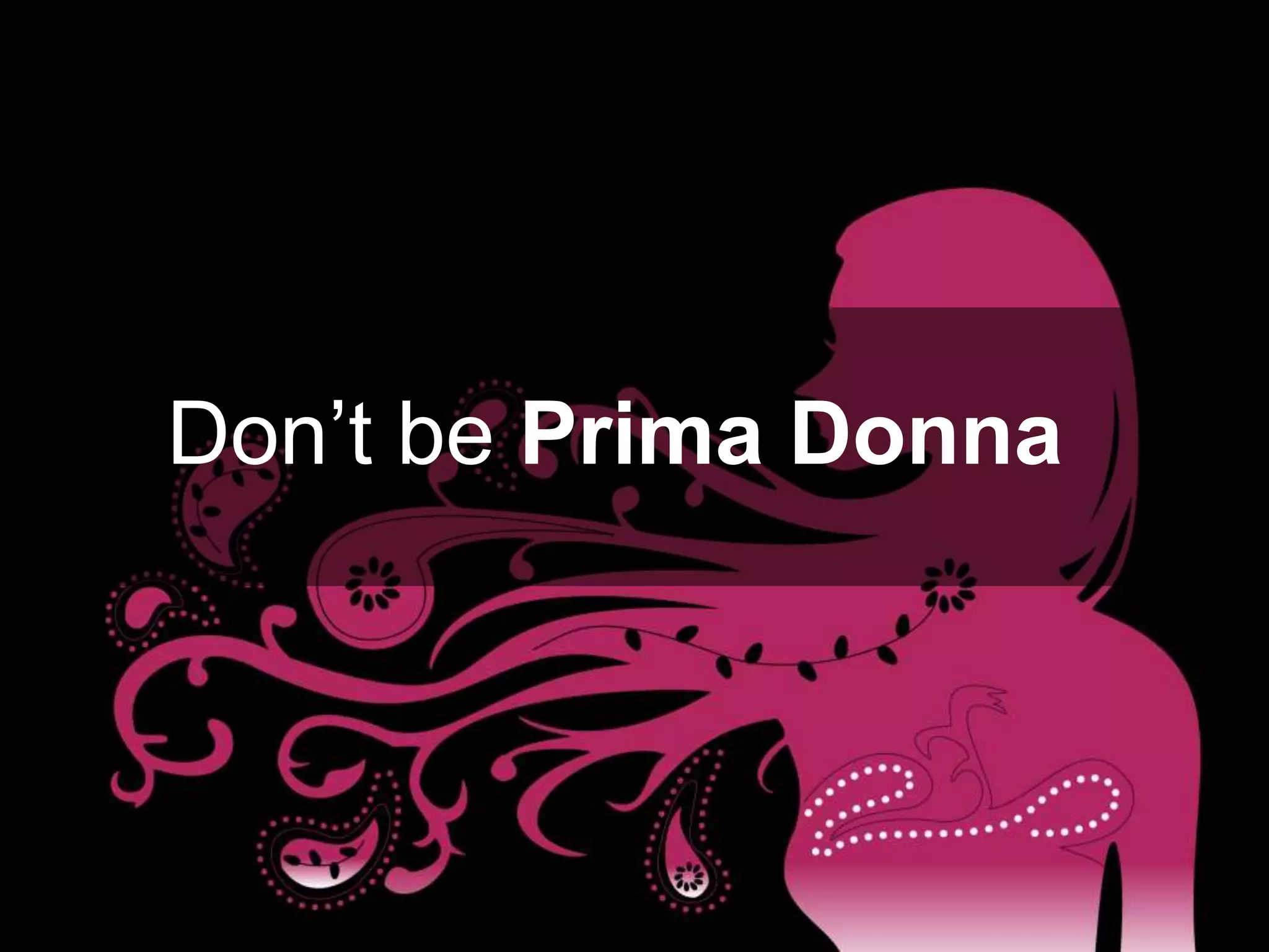 Don’t be Prima Donna
 