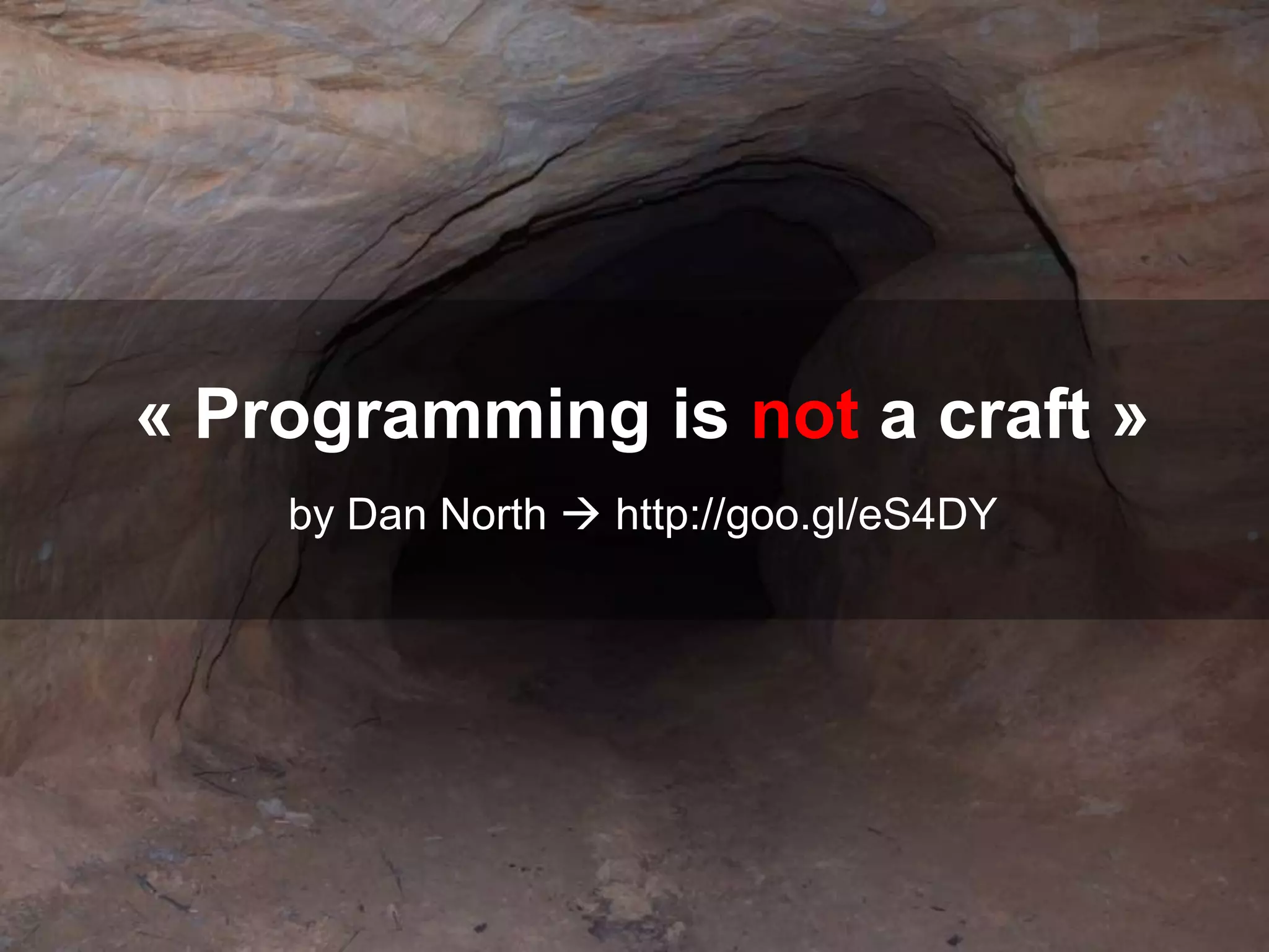 « Programming is not a craft »
by Dan North  http://goo.gl/eS4DY
 