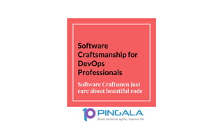 Software
Craftsmanship for
DevOps
Professionals
Software Craftsmen just
care about beautiful code
 