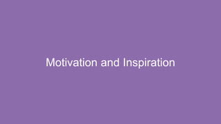 Motivation and Inspiration
 