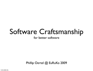 Software Craftsmanship
                           for better software




                      Phillip Oertel @ EuRuKo 2009

12.05.2009 (Di)
 