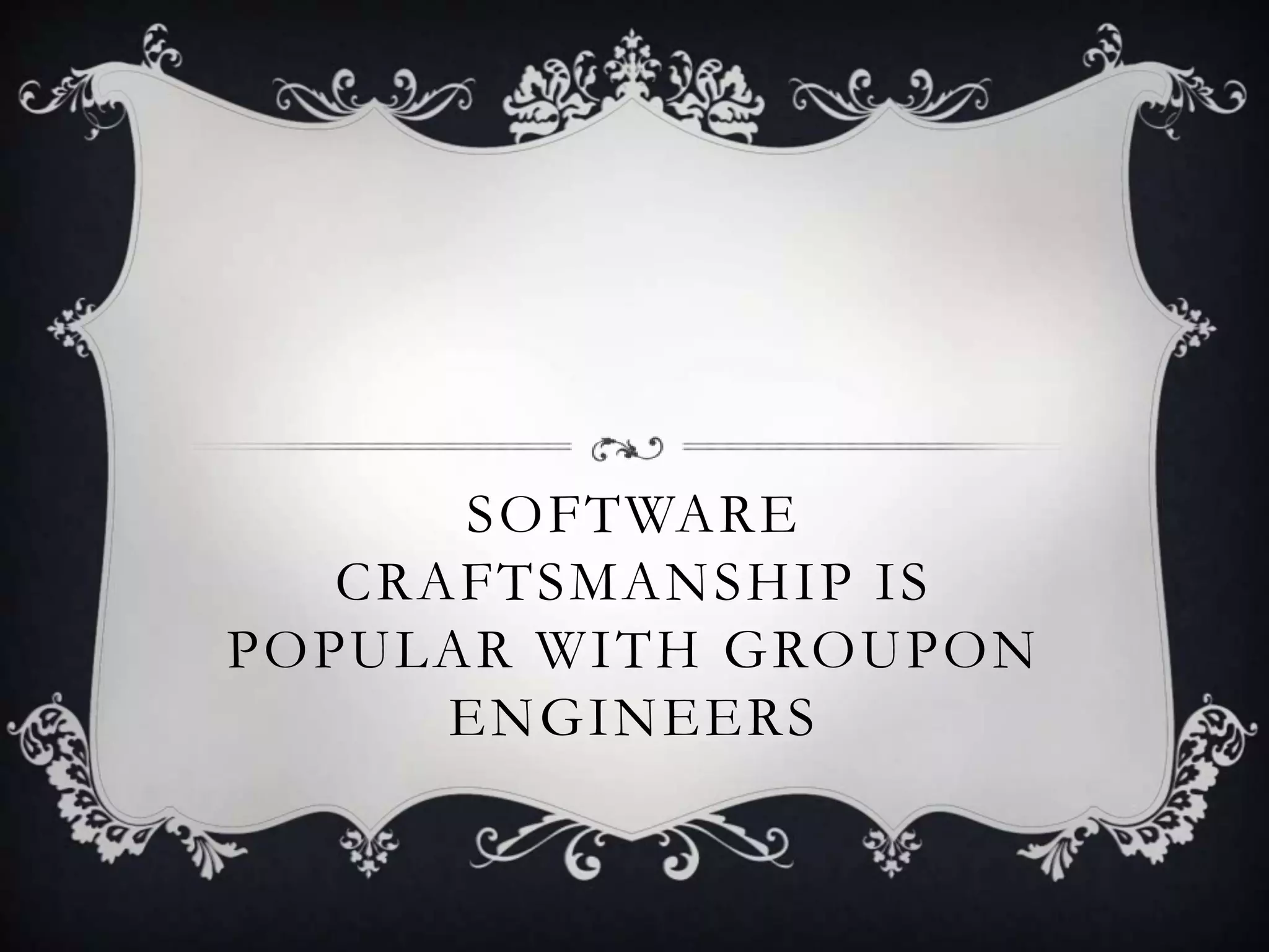 SOFTWARE
   CRAFTSMANSHIP IS
POPULAR WITH GROUPON
      ENGINEERS
 