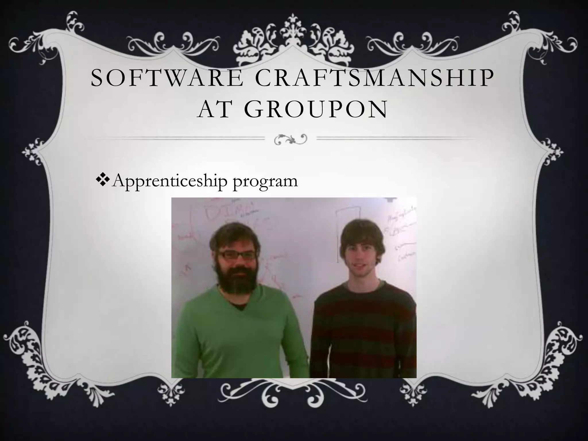 SOFTWARE CRAFTSMANSHIP
     AT GROUPON

Apprenticeship program
 
