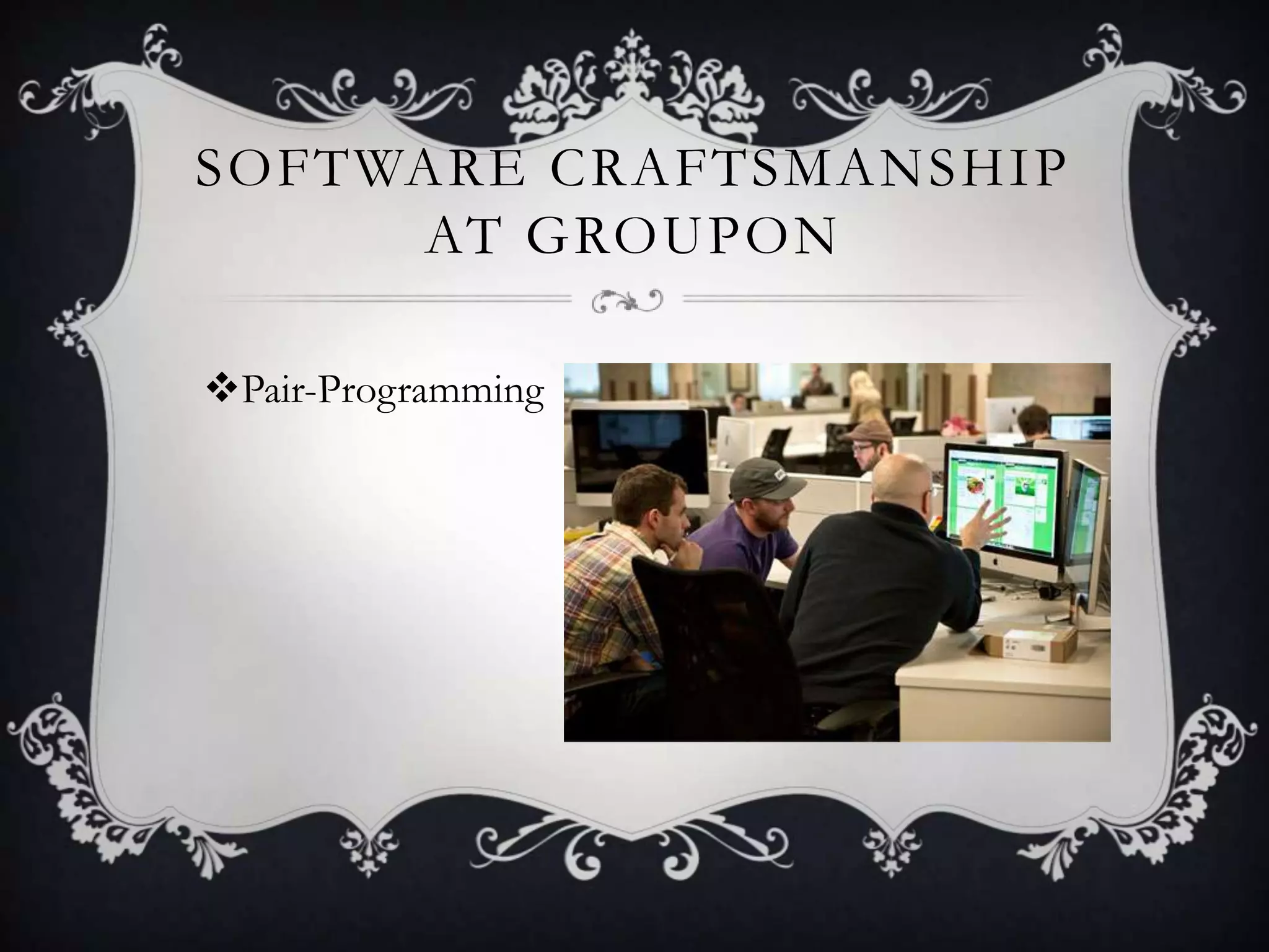 SOFTWARE CRAFTSMANSHIP
     AT GROUPON

Pair-Programming
 