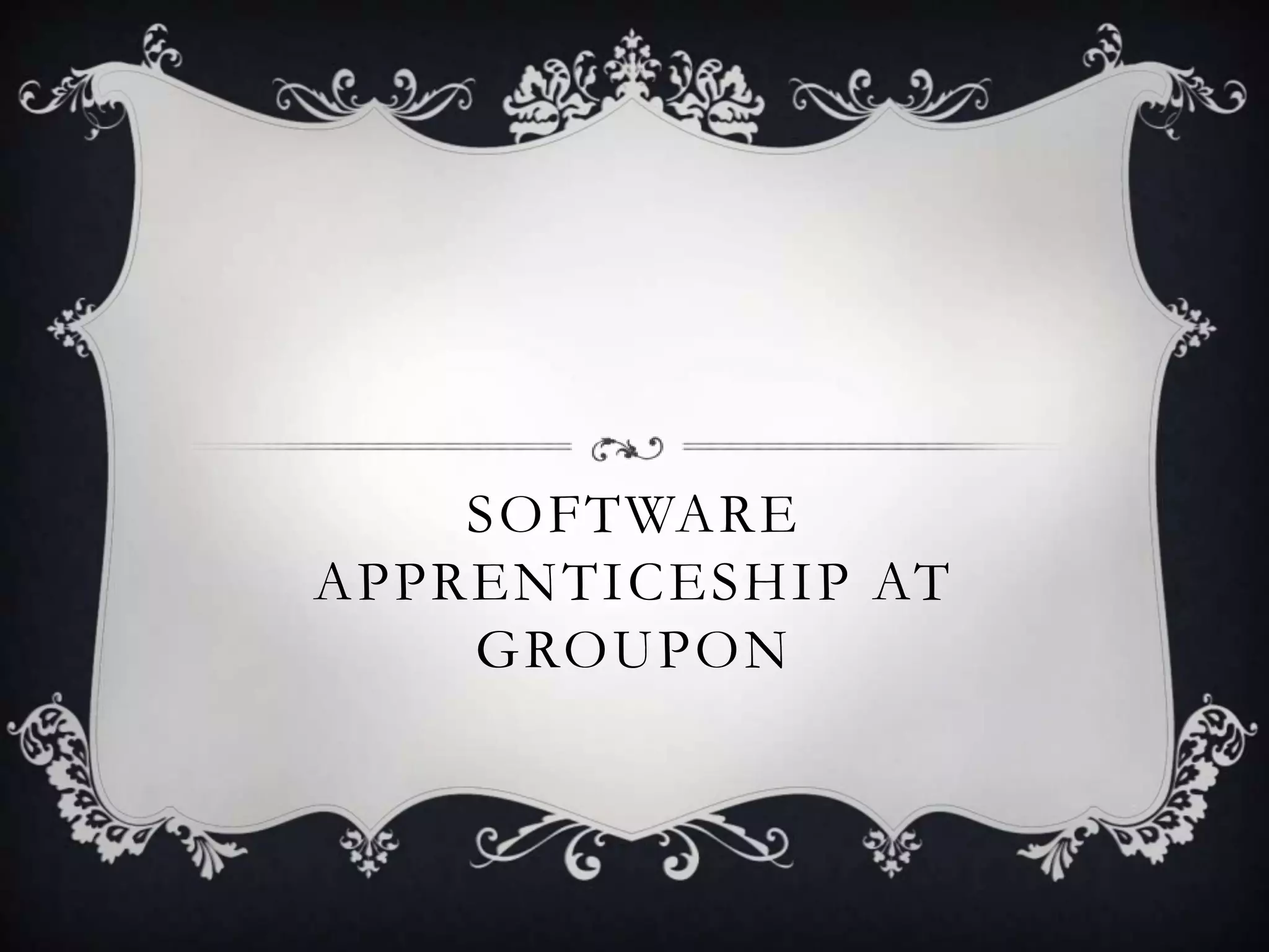 SOFTWARE
APPRENTICESHIP AT
    GROUPON
 
