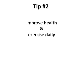 Improve health
&
exercise daily
Tip #2
 
