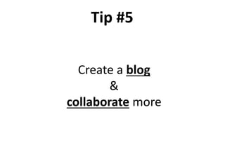 Create a blog
&
collaborate more
Tip #5
 