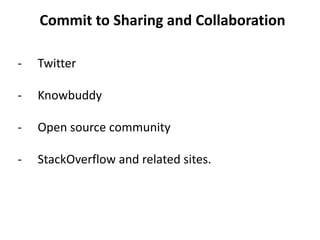 - Twitter
- Knowbuddy
- Open source community
- StackOverflow and related sites.
Commit to Sharing and Collaboration
 