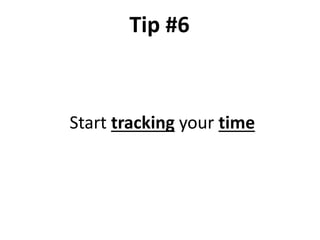 Start tracking your time
Tip #6
 