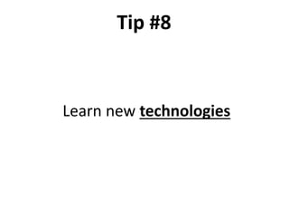 Learn new technologies
Tip #8
 