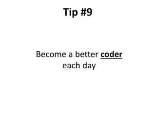Become a better coder
each day
Tip #9
 