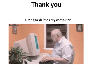 Thank you
Grandpa deletes my computer
 