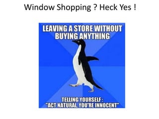 Window Shopping ? Heck Yes !
 