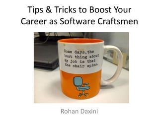 Tips & Tricks to Boost Your
Career as Software Craftsmen
Rohan Daxini
 
