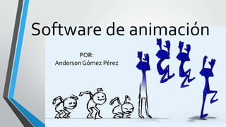 Software de animación
POR:
Anderson Gómez Pérez
 