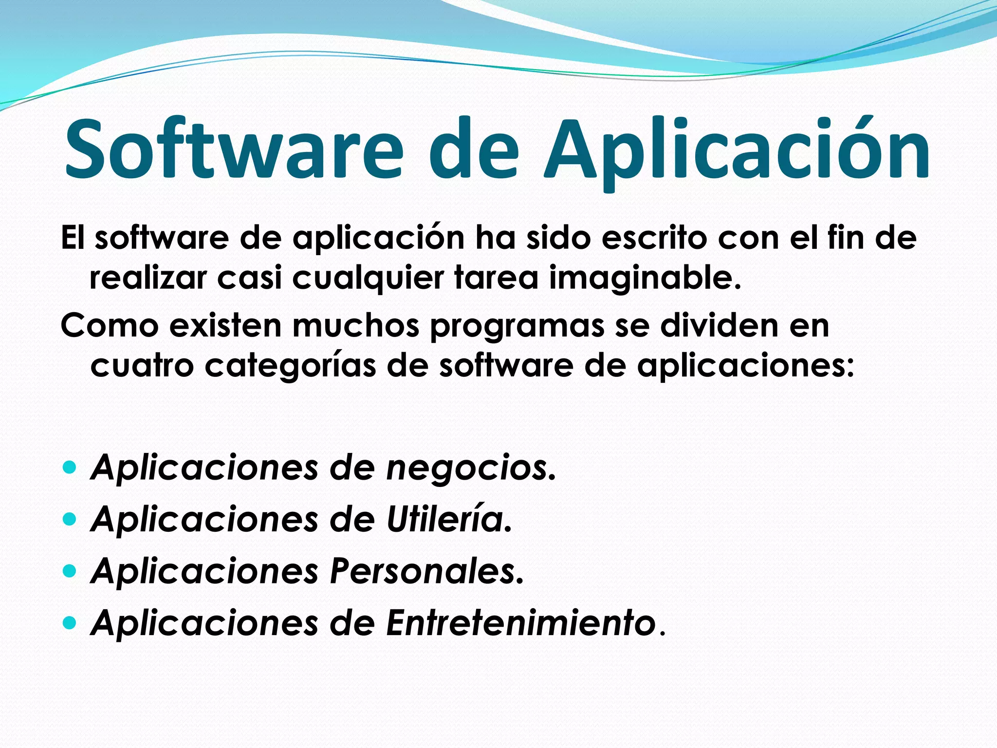 Software de AplicaciónEl software de aplicación ha sido escrito con el fin de realizar casi cualquier tarea imaginable. Como existen muchos programas se dividen en cuatro categorías de software de aplicaciones:Aplicaciones de negocios.Aplicaciones de Utilería.Aplicaciones Personales.Aplicaciones de Entretenimiento.