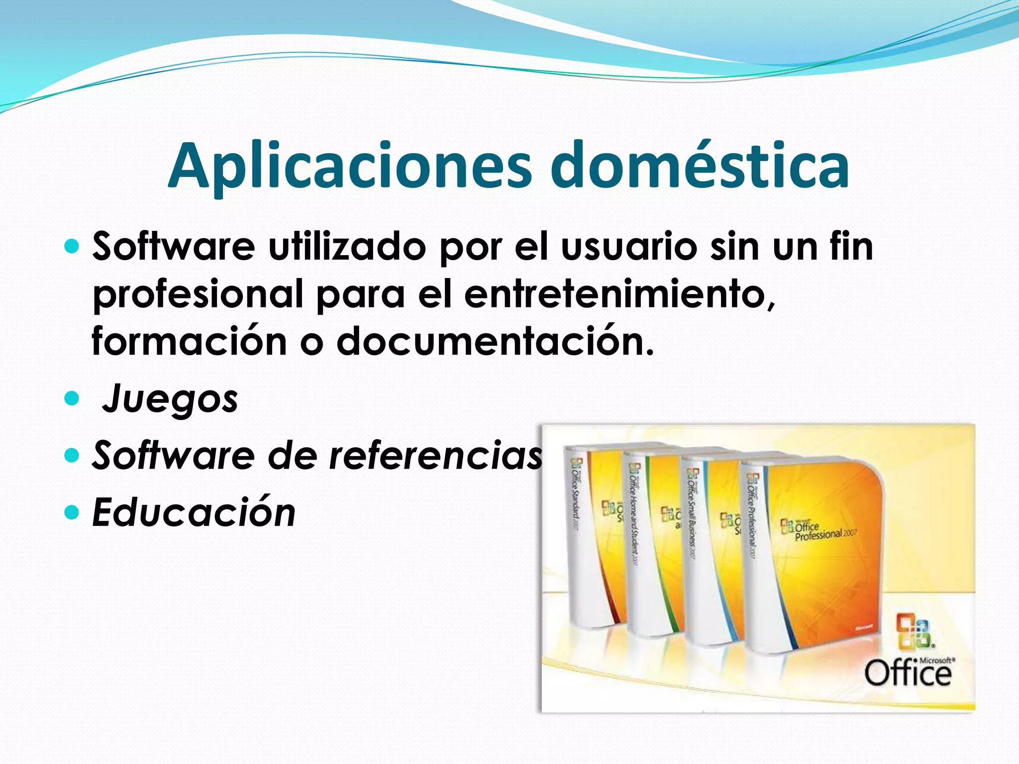 Aplicaciones domésticaSoftware utilizado por el usuario sin un fin profesional para el entretenimiento, formación o documentación. Juegos Software de referencias y bibliografíaEducación