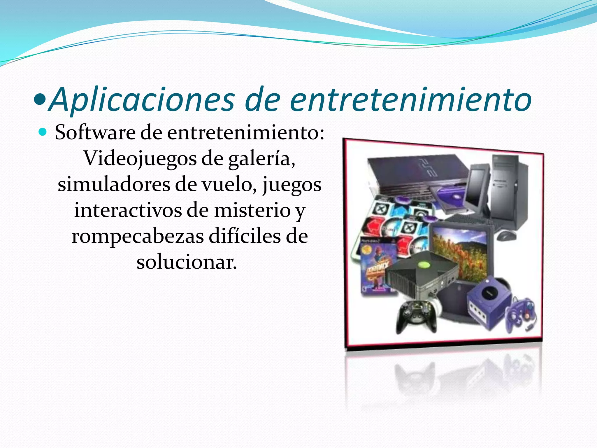 •Aplicaciones de entretenimientoSoftware de entretenimiento: Videojuegos de galería, simuladores de vuelo, juegos interactivos de misterio y rompecabezas difíciles de solucionar. 